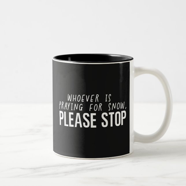 Whoever Is Praying For Snow Please Stop  Two-Tone Coffee Mug (Right)