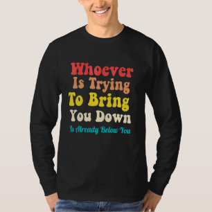 Whoever Is Trying To Bring You Down Is Already Bel T-Shirt