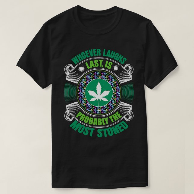 Whoever Laughs Last Is Probably The Most Stoned T-Shirt (Design Front)