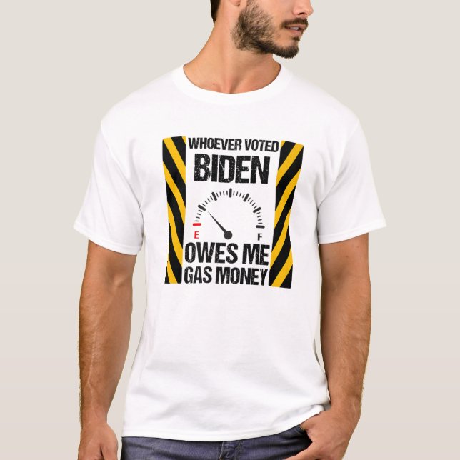 Whoever Voted Biden Owes Me Gas Money Funny Biden T-Shirt (Front)