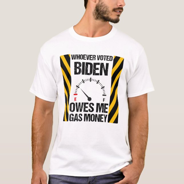 Whoever Voted Biden Owes Me Gas Money Funny Biden T-Shirt (Front)