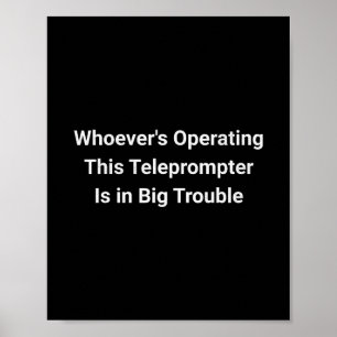 Whoever's Operating This Teleprompter Is In Big Tr Poster