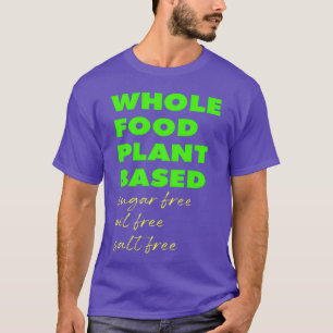 Whole Food Plant Based Sugar Free Oil Free Salt gi T-Shirt