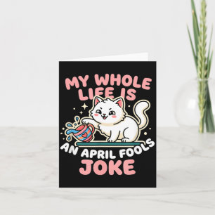 Whole Life is an April Fools Joke Funny Cat Card