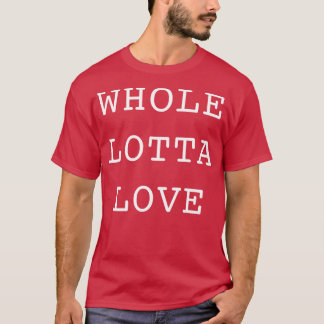 Whole lotta love T-Shirt