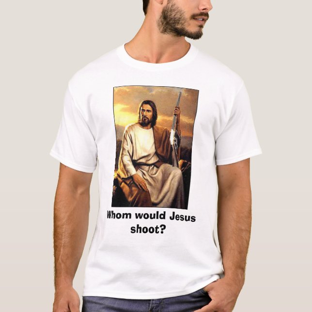 Whom would Jesus shoot? T-Shirt (Front)