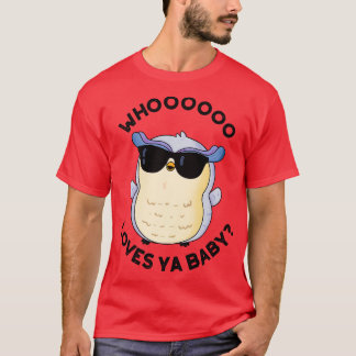 Whoo Loves Ya Baby Funny Owl Puns 1 T-Shirt