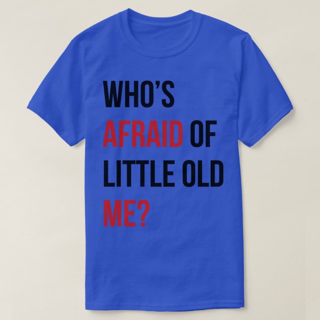 Whos Afraid of Little Old Me TShirt 10 (Design Front)