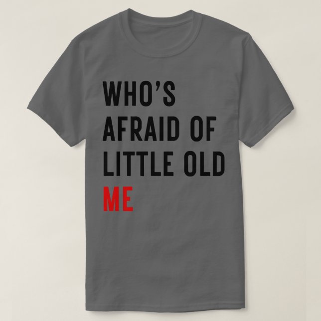 Whos Afraid of Little Old Me TShirt 15 (Design Front)