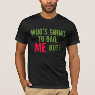Who's Going To Bail ME Out? T-Shirt