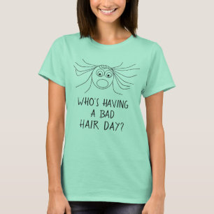 WHO'S HAVING A BAD HAIR DAY Funny Crazy Hair T-Shirt
