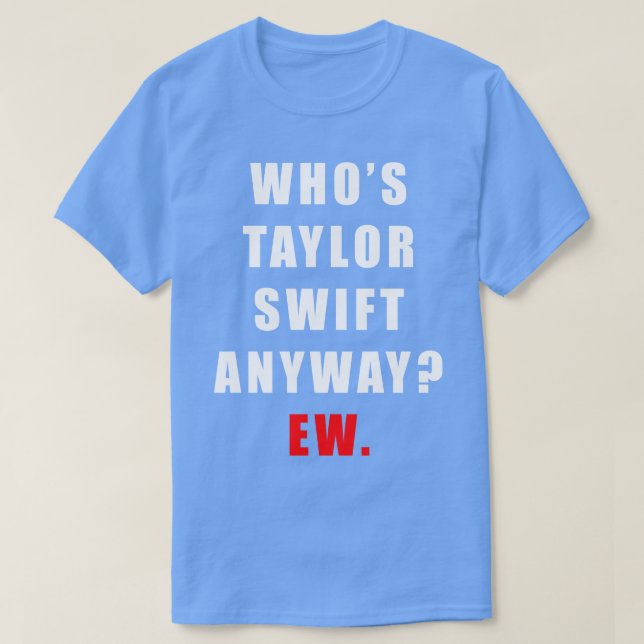 Whos Taylor Ew TShirt (Design Front)