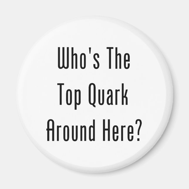 Who's The Top Quark Around Here? Magnet (Front)