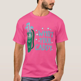 Whos your caddy golf gifts for men drinking games  T-Shirt