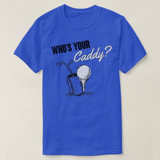 Whos your caddy T-Shirt (Design Front)