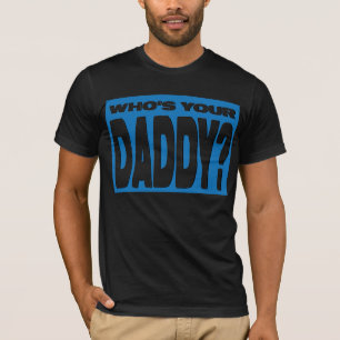 Who's Your Daddy T-Shirt