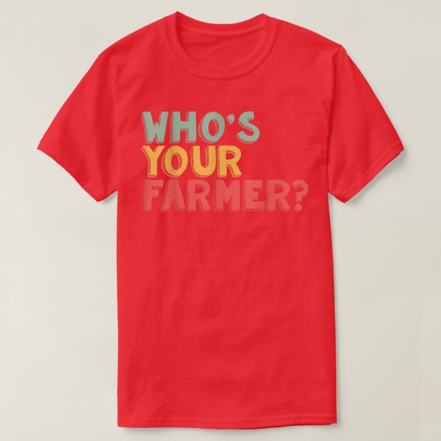 Who's Your Farmer  T-Shirt (Design Front)