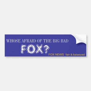 WHOSE AFRAID OF THE BIG BAD , FOX? BUMPER STICKER