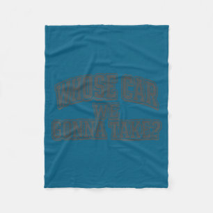 Whose car we gonna take funny meme  fleece blanket
