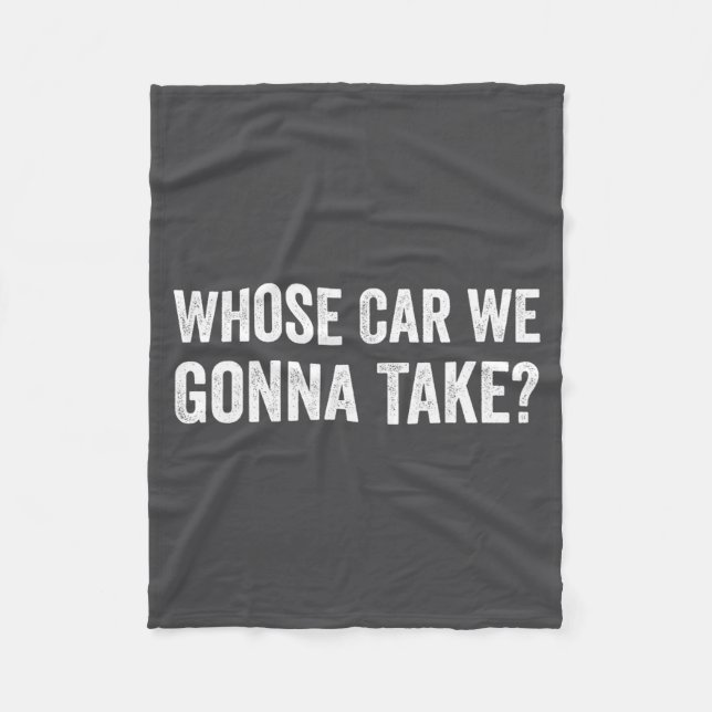 Whose Car We Gonna Take_ Funny Quote  Fleece Blanket (Front)