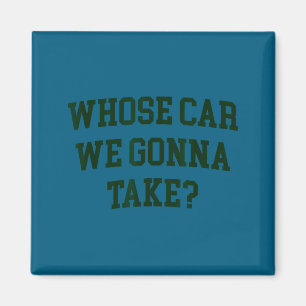 Whose car we gonna take funny sarcastic distressed magnet