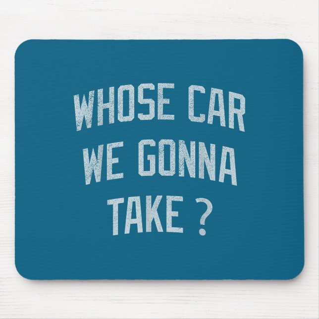 Whose Car We Gonna Take Funny Sarcastic Distressed Mouse Mat (Front)
