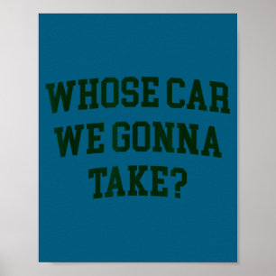 Whose car we gonna take funny sarcastic distressed poster