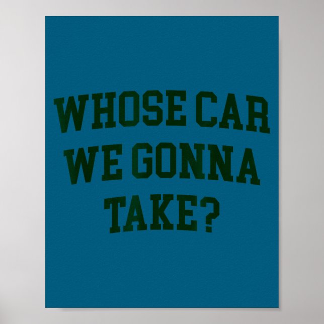 Whose car we gonna take funny sarcastic distressed poster (Front)