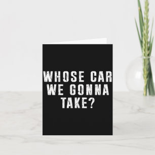 Whose Car We Gonna Take Out On The Town, Friend Ro Card