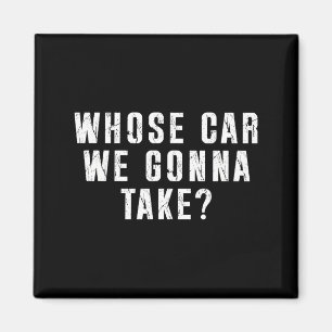 Whose Car We Gonna Take Out On The Town, Friend Ro Magnet