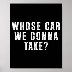 Whose Car We Gonna Take Out On The Town, Friend Ro Poster