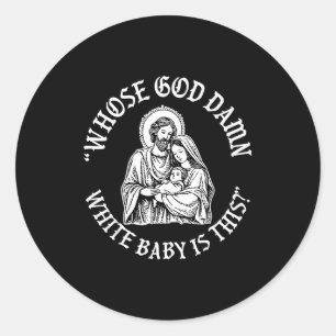 Whose God White Baby Is This_ Humor For Sarcastic  Classic Round Sticker
