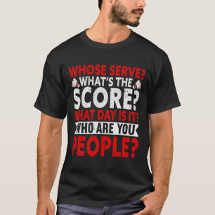 Whose Serve What's The Score What Day Is It Funny T-Shirt