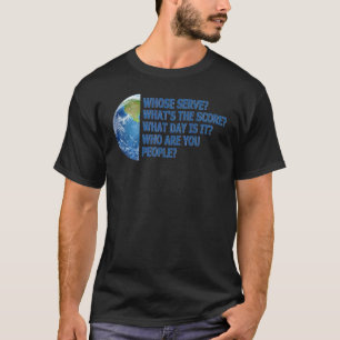 Whose serve Who are you people our Planet joke T-Shirt