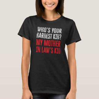 Whou2019s Your Hardest Kid My Mother In Lawu2019s  T-Shirt