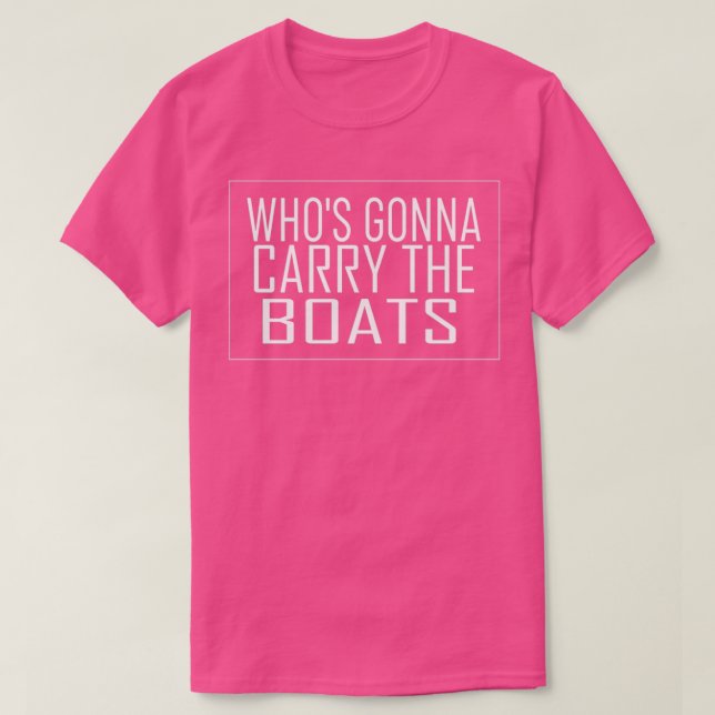 Whox27s Gonna Carry The Boats T-Shirt (Design Front)