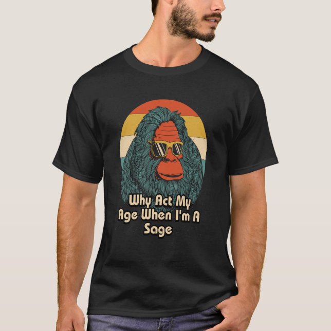 Why Act My Age When Im a Sage Grandpa Smart Grandf T-Shirt (Front)