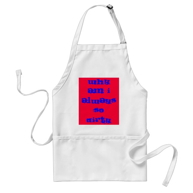 why am i always so dirty standard apron (Front)