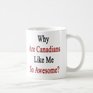 Why Are Canadians Like Me So Awesome? Coffee Mug