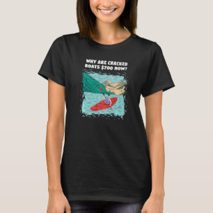 Why Are Cracked Boats 700 Now Whitewater Kayaking T-Shirt