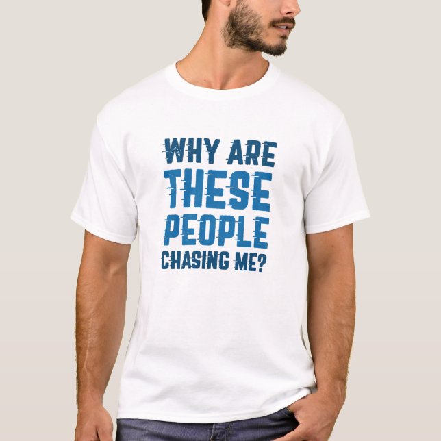 Why Are These People Chasing Me T-Shirt (Front)
