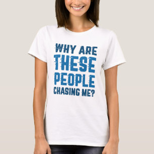 Why Are These People Chasing Me T-Shirt
