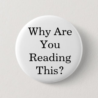 Why Are You Reading This? 6 Cm Round Badge