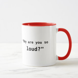 Why Are You So Loud? slogan Mug
