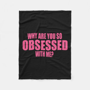 Why Are You So Obsessed With Me 1 Fleece Blanket