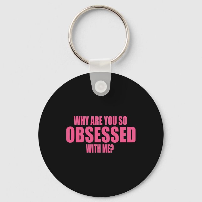 Why Are You So Obsessed With Me 1  Key Ring (Front)