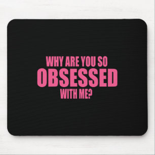 Why Are You So Obsessed With Me 1 Mouse Mat