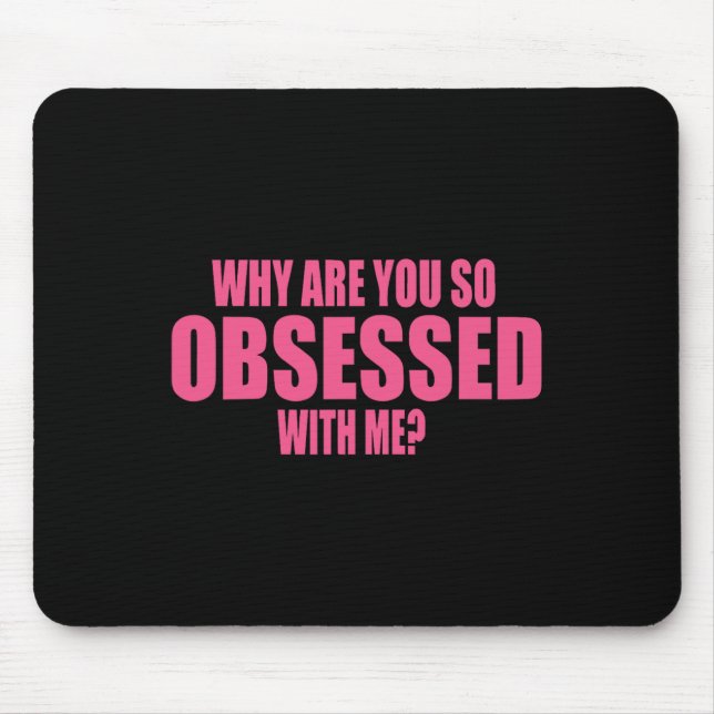 Why Are You So Obsessed With Me 1  Mouse Mat (Front)