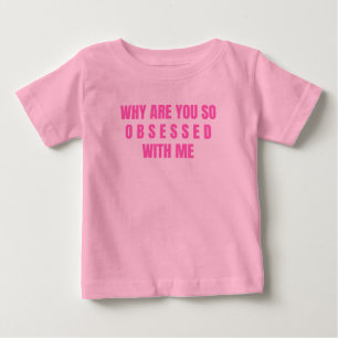 Why Are You So Obsessed With Me Baby T-Shirt