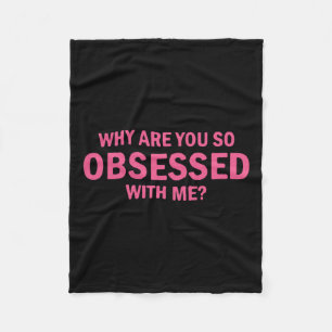 Why Are You So Obsessed With Me  Fleece Blanket
